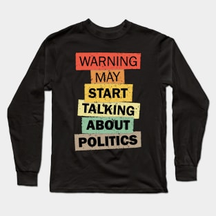 Warning may start talking about politics funny ironic quote saying gift Long Sleeve T-Shirt